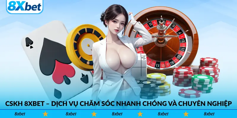 CSKH 8xbet - Dịch vụ chăm sóc nhanh chóng và chuyên nghiệp