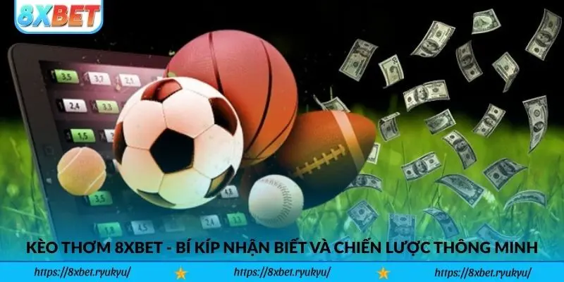 Kèo Thơm 8xbet - Bí Kíp Nhận Biết Và Chiến Lược Thông Minh